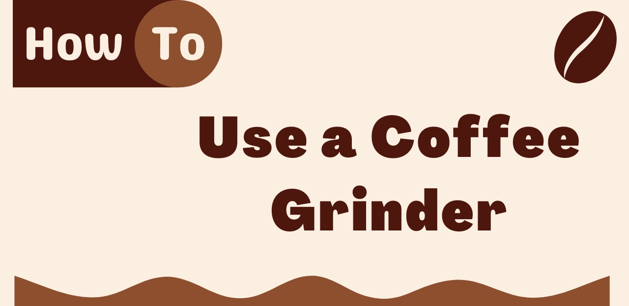 How to Use a Coffee Grinder The Ultimate Guide