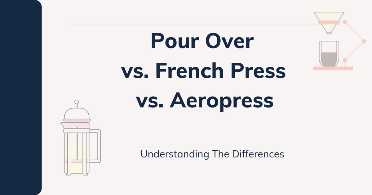 Pour Over vs French Press vs Aeropress Which One is Superior? 2022