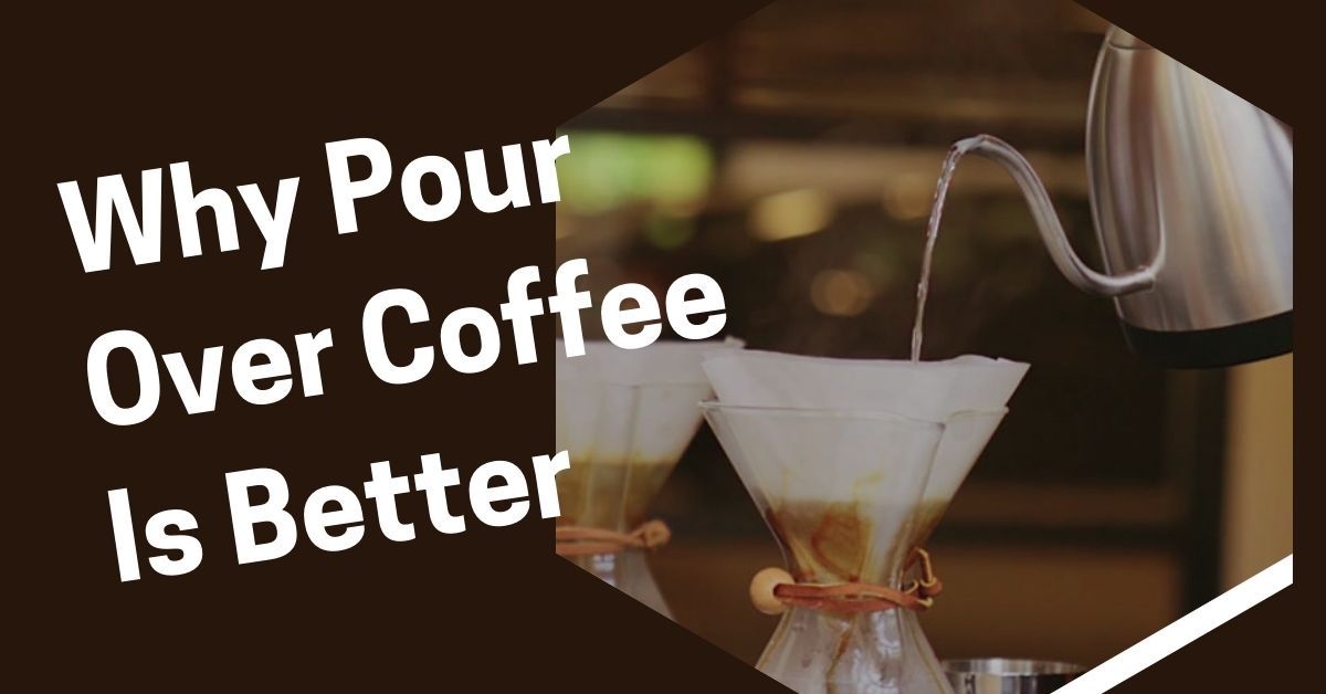 Why Pour Over Coffee Is Better? Explained In Details With Comparison