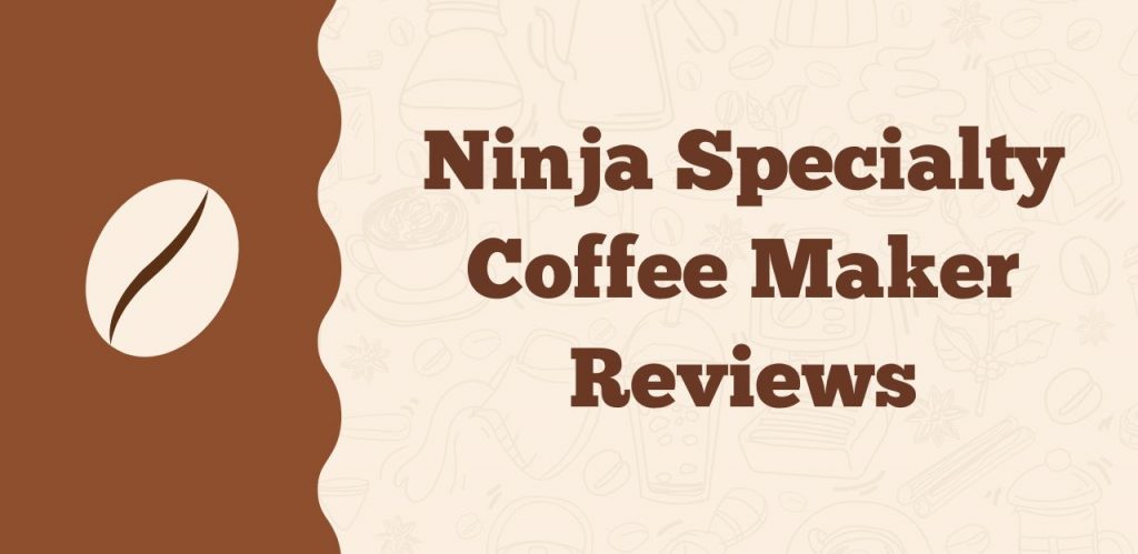 Ninja Specialty Coffee Maker Reviews