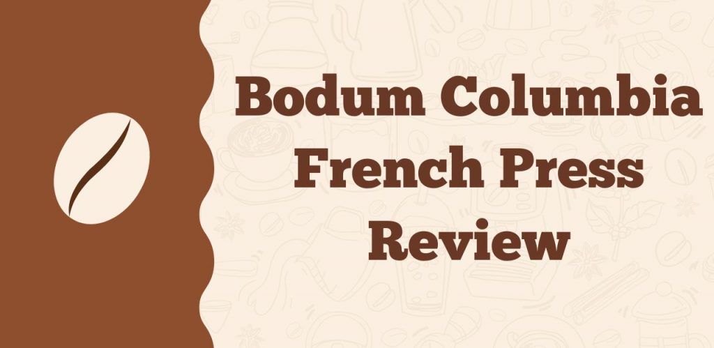 Bodum Columbia French Press Review