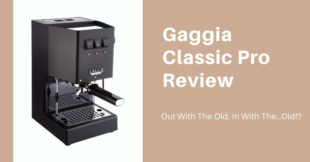 Gaggia Classic Pro Review 2022 Out With The Old, In With The…Old!?