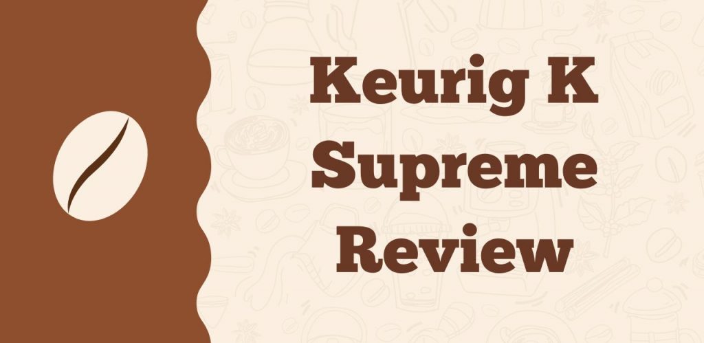 Keurig K Supreme Review