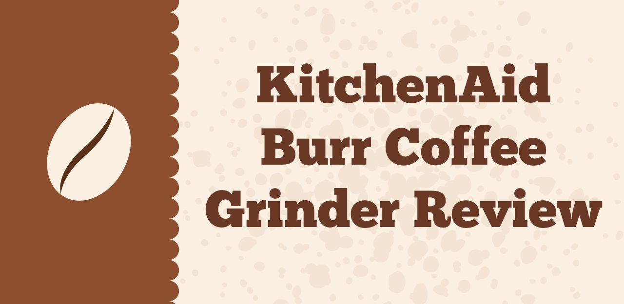 KitchenAid Burr Coffee Grinder Review An Exceptionally Consistent
