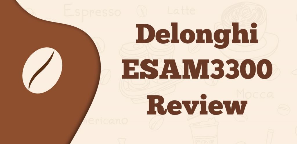Delonghi ESAM3300 Review