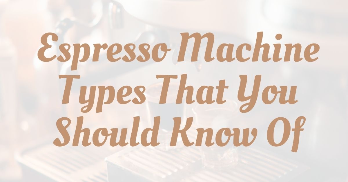16 Major Espresso Machine Types That You Should Know Of