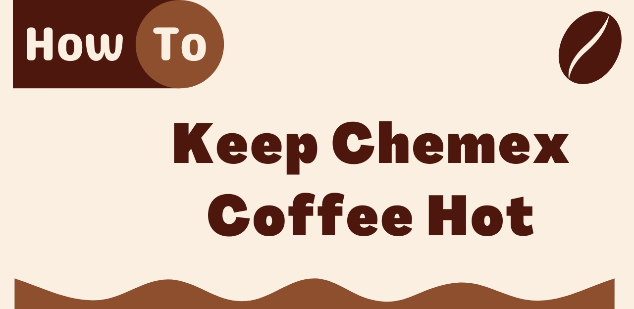How To Keep Chemex Coffee Hot (3 Ways That Work Like a Charm)