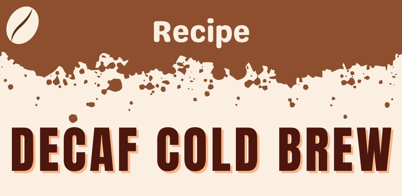 How to Make Decaf Cold Brew Coffee (Simple Steps)