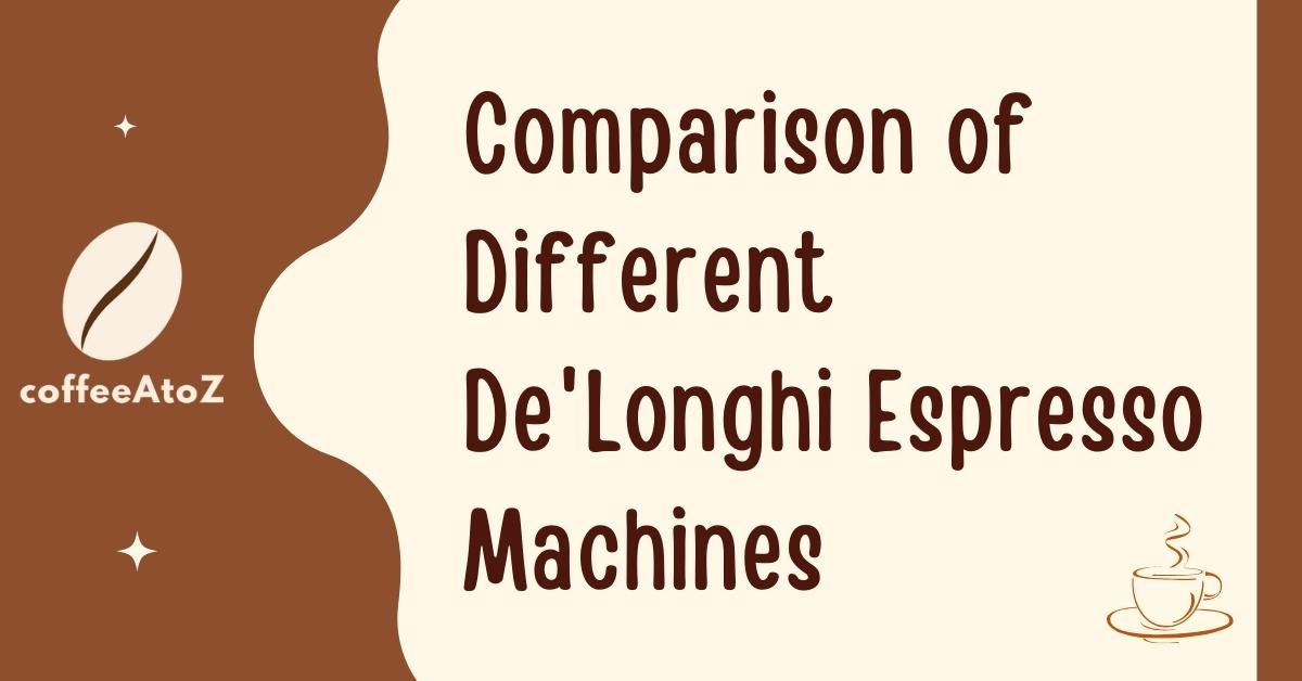 Comparison Of Different De'Longhi Espresso Machines Seize Your