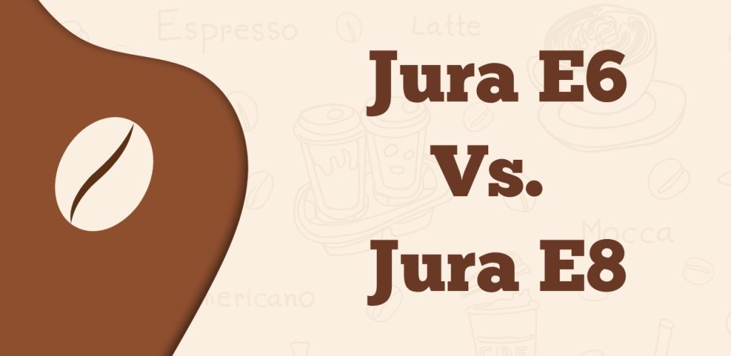 Jura E6 Vs. E8
